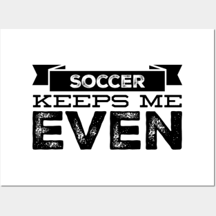 Soccer Keeps Me Even Posters and Art